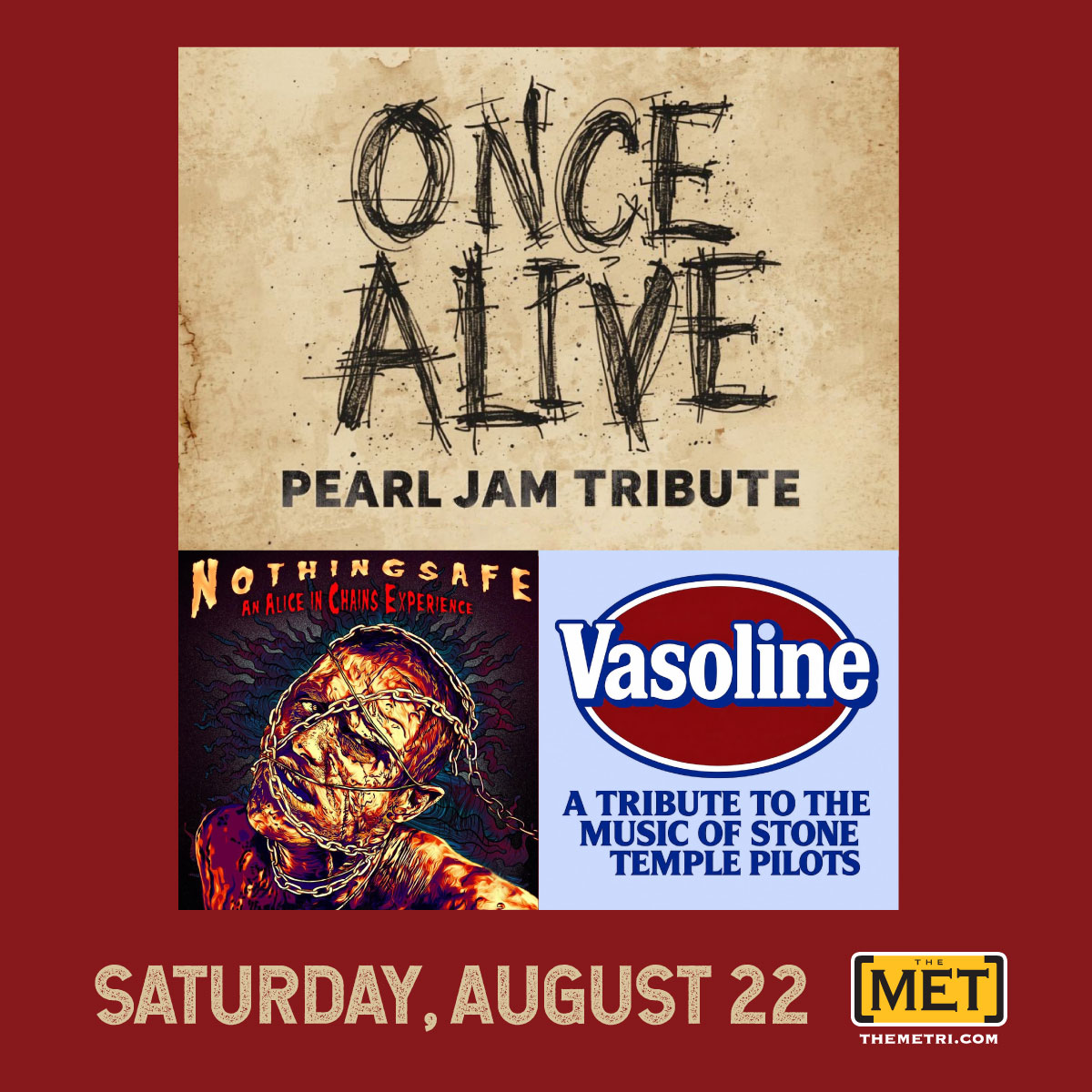 ONCE ALIVE (Pearl Jam Tribute)<br>VASOLINE (STP Tribute) <br>NOTHINGSAFE (AIC Experience)